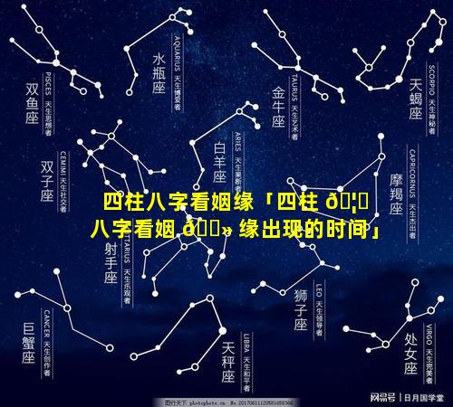 四柱八字看姻缘「四柱 🦊 八字看姻 🌻 缘出现的时间」